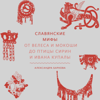 Обложка книги «Славянские мифы. От Велеса и Мокоши до птицы Сирин и Ивана Купалы»