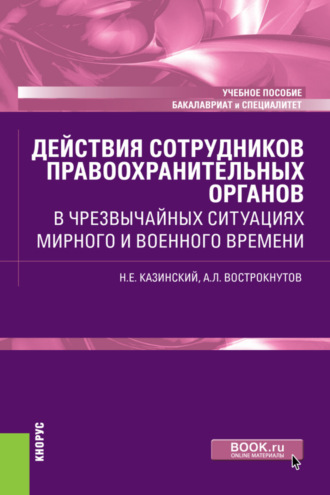 Николай Егорович Казинский. Действия сотрудников правоохранительных органов в чрезвычайных ситуациях мирного и военного времени. (Бакалавриат, Специалитет). Учебное пособие.