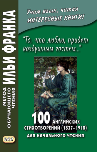 Обложка книги ««То, что люблю, придет воздушным гостем…» 100 английских стихотворений (1837–1918) для начального чтения = 100 English Poems (1837–1918)»