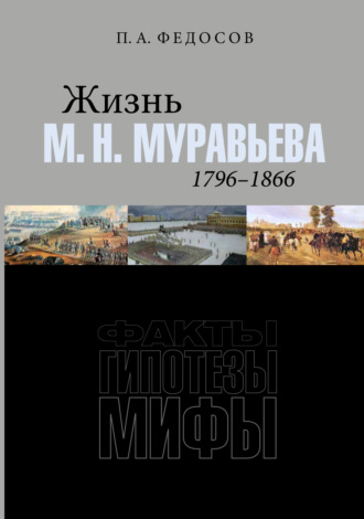 П. А. Федосов. Жизнь М. Н. Муравьева (1796–1866). Факты, гипотезы, мифы