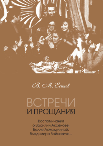 В. М. Есипов (Вогман). Встречи и прощания. Воспоминания о Василии Аксенове, Белле Ахмадулиной, Владимире Войновиче…