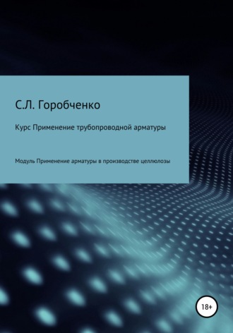 Станислав Львович Горобченко. Курс Применение трубопроводной арматуры. Модуль Применение арматуры в производстве целлюлозы