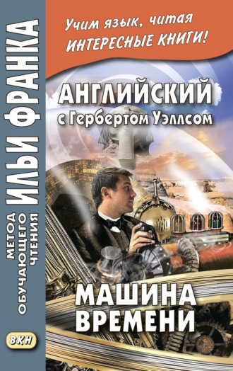 Обложка книги «Английский с Гербертом Уэллсом. Машина времени = H. G. Wells. The Time Machine»