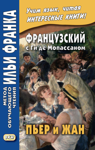 Ги де Мопассан. Французский с Ги де Мопассаном. Пьер и Жан = Guy de Maupassant. Pierre et Jean