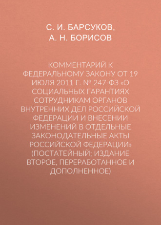 А. Н. Борисов. Комментарий к Федеральному закону от 19 июля 2011 г. № 247-ФЗ «О социальных гарантиях сотрудникам органов внутренних дел Российской Федерации и внесении изменений в отдельные законодательные акты Российской Федерации» (постатейный; издание второе, переработанное и дополненное)