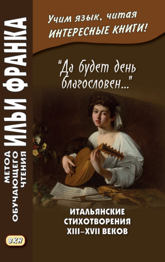 Обложка книги ««Да будет день благословен…» Итальянские стихотворения XIII–XVII веков = Benedetto sia ’l giorno…»