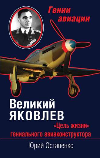 Юрий Остапенко. Великий Яковлев. «Цель жизни» гениального авиаконструктора