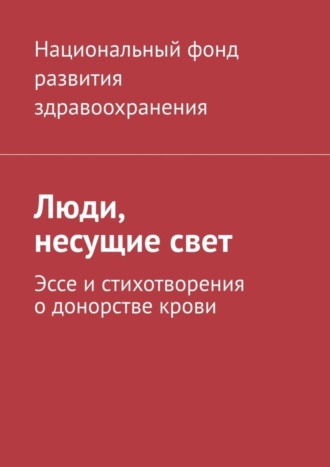 Обложка книги «Люди, несущие свет. Эссе и стихотворения о донорстве крови»