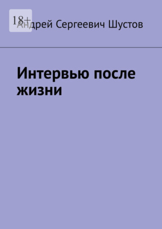 Андрей Сергеевич Шустов. Интервью после жизни