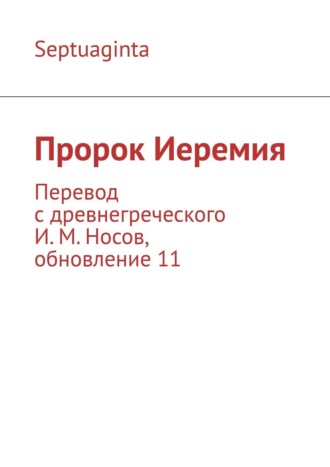 Septuaginta. Пророк Иеремия. Перевод с древнегреческого И. М. Носов, обновление 17