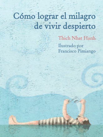 Thich Nhat Hanh. Como lograr el milagro de vivir despierto