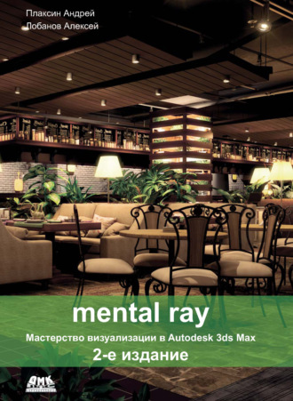 Обложка книги «Mental ray. Мастерство визуализации в Autodesk 3ds Max»