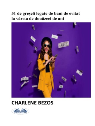 Charlene Bezos. 51 De Greșeli Legate De Bani De Evitat La V?rsta De Douăzeci De Ani.