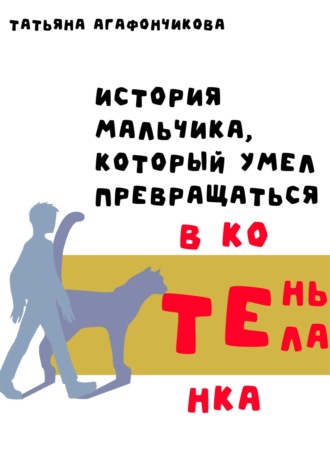 Обложка книги «Тень тела. История мальчика, который умел превращаться в котёнка»