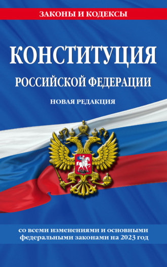 Группа авторов. Конституция Российской Федерации. Новая редакция со всеми изменениями и основными федеральными законами на 2023 год