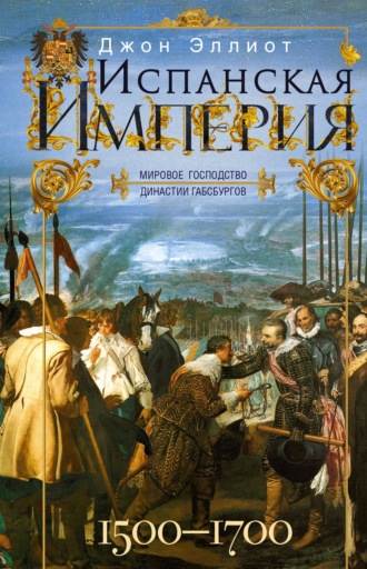 Обложка книги «Испанская империя. Мировое господство династии Габсбургов. 1500–1700 гг.»