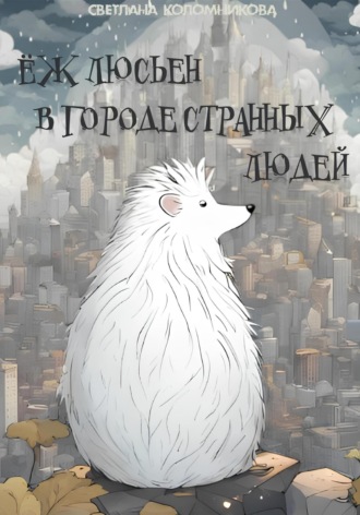 Обложка книги «Ёж Люсьен в городе странных людей»