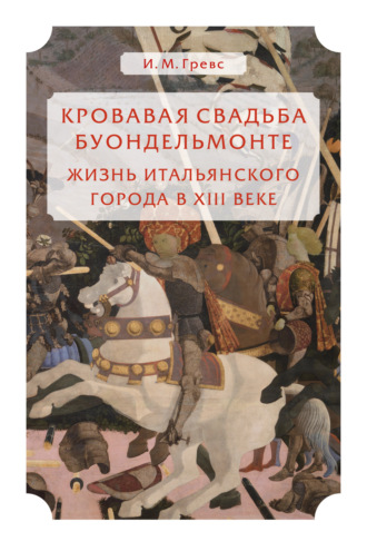 Иван Михайлович Гревс. Кровавая свадьба Буондельмонте. Жизнь итальянского города в XIII веке