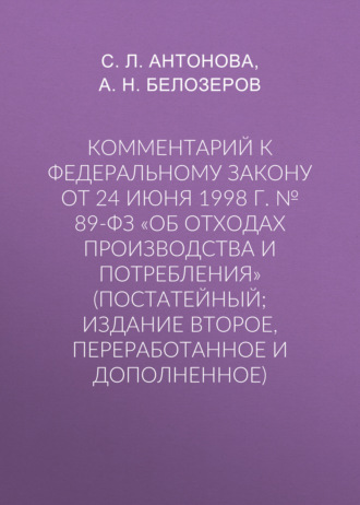 С. Л. Антонова. Комментарий к Федеральному закону от 24 июня 1998 г. № 89-ФЗ «Об отходах производства и потребления» (постатейный; издание второе, переработанное и дополненное)