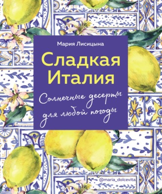 Обложка книги «Сладкая Италия. Солнечные десерты для любой погоды»