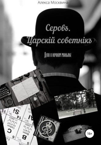 Обложка книги «Серовъ. Царскiй советнiкъ. Дело о ночном маньяке»