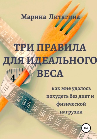 Обложка книги «Три правила для идеального веса. Как мне удалось похудеть без диет и физической нагрузки»