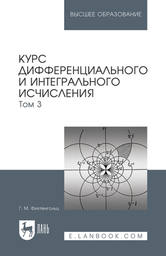 Г. М. Фихтенгольц. Курс дифференциального и интегрального исчисления. Том 3. Учебник для вузов