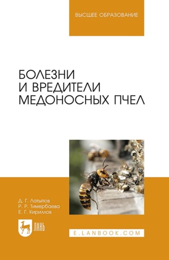 Д. Г. Латыпов. Болезни и вредители медоносных пчел. Учебное пособие для вузов