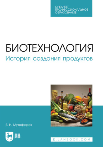 Е. Н. Музафаров. Биотехнология. История создания продуктов. Учебное пособие для СПО