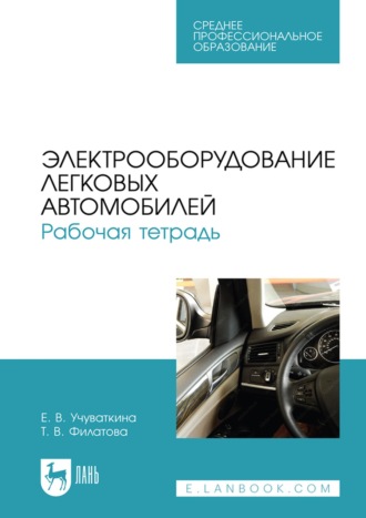 Т. В. Филатова. Электрооборудование легковых автомобилей. Рабочая тетрадь. Учебное пособие для СПО