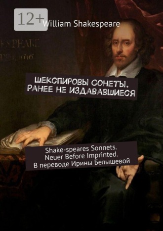 Обложка книги «Шекспировы Cонеты. Ранее не издававшиеся. Shake-speares Sonnets. Neuer Before Imprinted. В переводе Ирины Белышевой»