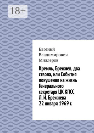 Обложка книги «Кремль, Брежнев, два ствола, или События покушения на жизнь Генерального секретаря ЦК КПСС Л. И. Брежнева 22 января 1969 г.»