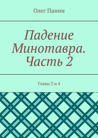 Олег Панин. Падение Минотавра. Часть 2. Главы 3 и 4