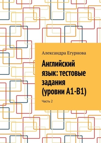 Обложка книги «Английский язык: тестовые задания (уровни А1-В1). Часть 2»
