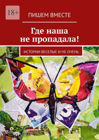 Обложка книги «Где наша не пропадала! Истории веселые и не очень»