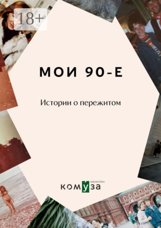 Обложка книги «Мои 90-е. Истории о пережитом»