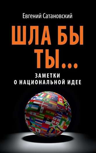 Обложка книги «Шла бы ты… Заметки о национальной идее»