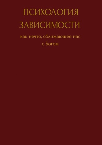 Обложка книги «Психология зависимости как нечто сближающее нас с Богом»