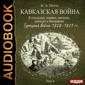 Обложка книги «Кавказская война в отдельных очерках, эпизодах, легендах и биографиях. Том 4. Турецкая война 1828–1829 гг.»