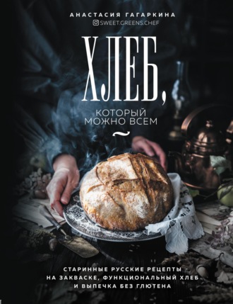 Обложка книги «Хлеб, который можно всем. Старинные русские рецепты на закваске, функциональный хлеб и выпечка без глютена»