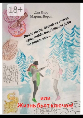 Обложка книги «Пойди туда, Леший не знает куда, найди то, Ледяная баба не знает что… Или Жизнь бьет ключом!»