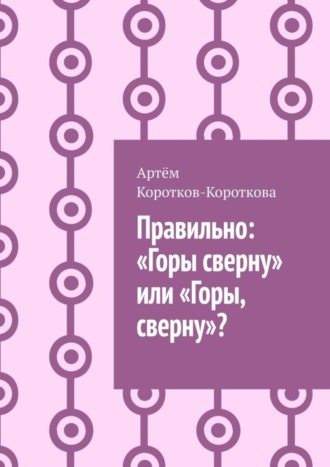 Артём Коротков-Короткова. Правильно: «Горы сверну» или «Горы, сверну»?