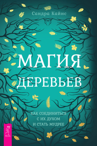 Сандра Кайнс. Магия деревьев. Как соединиться с их духом и стать мудрее