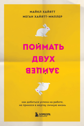 Обложка книги «Поймать двух зайцев. Как добиться успеха на работе, не принося в жертву личную жизнь»