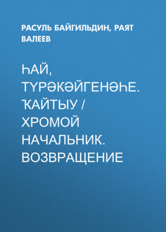 Обложка книги «Һай, түрәкәйгенәһе. Ҡайтыу / Хромой начальник. Возвращение (Сборник)»