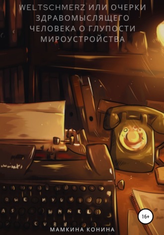 Обложка книги «Weltschmerz, или Очерки здравомыслящего человека о глупости мироустройства»