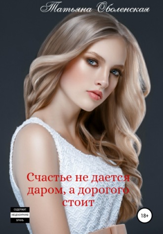 Обложка книги «Счастье не дается даром, а дорогого стоит»