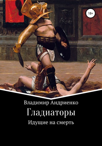 Владимир Александрович Андриенко. Гладиаторы: Идущие на смерть