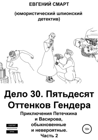 Обложка книги «Дело 30. Пятьдесят Оттенков Гендера. Приключения Петечкина и Васирова, обыкновенные и невероятные (юмористический шпионский детектив). Часть 2»