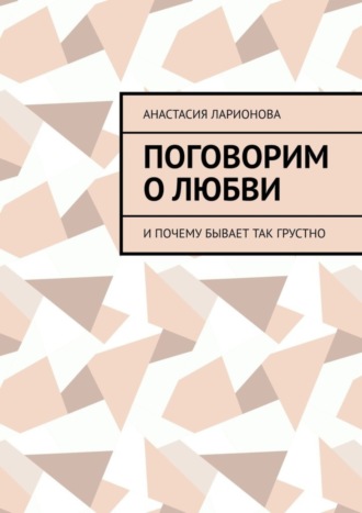 Анастасия Андреевна Ларионова. Поговорим о любви. И почему бывает так грустно